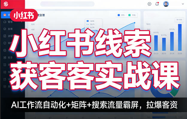 小红书线索获客实战课,AI工作流自动化+矩阵+搜索流量霸屏,拉爆客资|网创挖金社