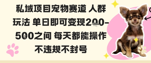私域宠物项目赛道人群玩法单日即可变现2-5张之间每天都能操作不违规不封号|网创挖金社
