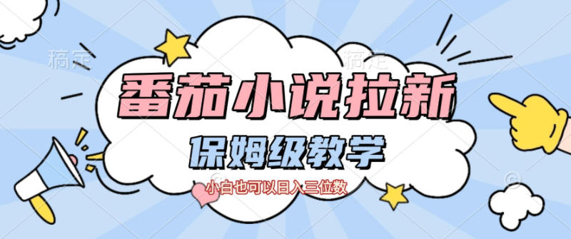 番茄小说拉新，保姆级教程，小白也可以日入三位数|网创挖金社