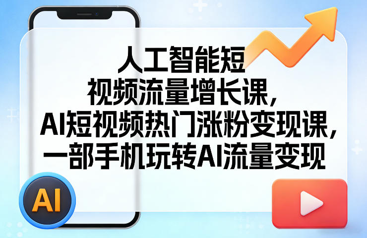 人工智能短视频流量增长课，AI短视频热门涨粉变现课，一部手机玩转AI流量变现|网创挖金社