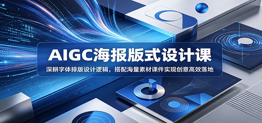 AIGC海报版式设计课：深耕字体排版设计逻辑，搭配海量素材课件实现创意高效落地|网创挖金社