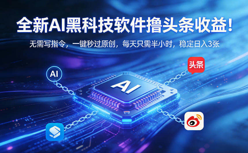 全新AI黑科技软件撸头条收益！无需写指令，一键秒过原创，每天只需半小时，稳定日入3张【揭秘】|网创挖金社