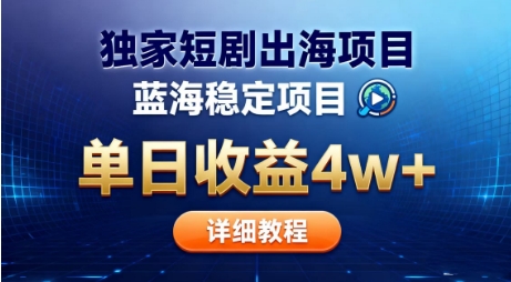 全网独家短剧出海掘金，蓝海红利，单日最高收益5w+，别卷国内了【揭秘】|网创挖金社