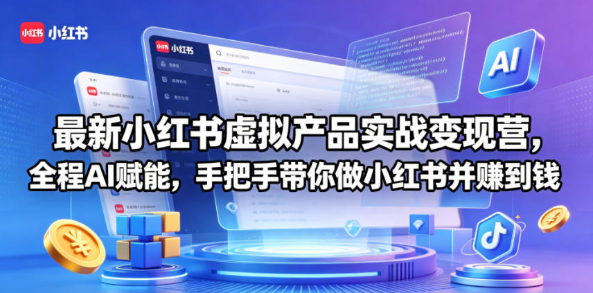 最新小红书虚拟产品实战变现营，全程AI赋能，手把手带你做小红书并赚到钱|网创挖金社