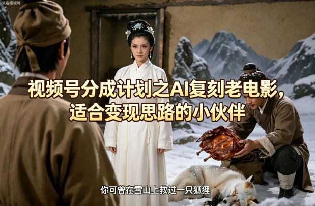 视频号分成计划之AI复刻老电影，适合变现思路的小伙伴|网创挖金社