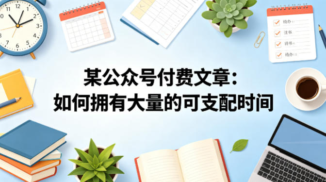 某公众号付费文章：如何拥有大量的可支配时间？|网创挖金社