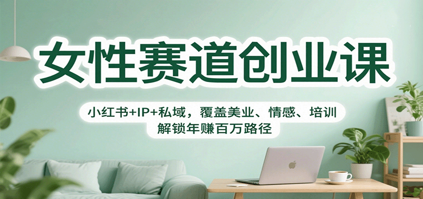 女性赛道创业课：小红书+IP+私域，覆盖美业、情感、培训，解锁年赚百万路径|网创挖金社