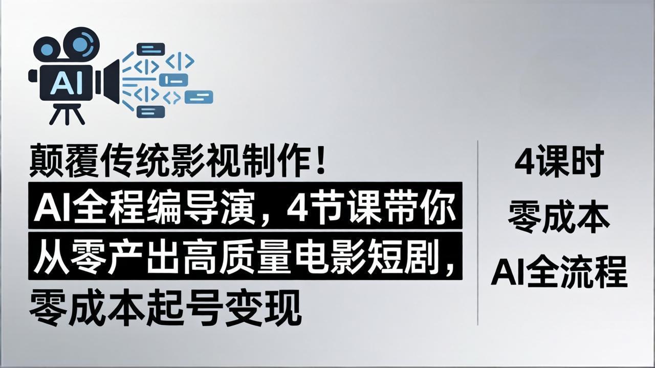 颠覆传统影视制作！AI全程编导演，4节课带你从零产出高质量电影短剧，零成本起号变现|网创挖金社
