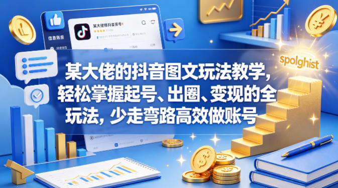 某大佬的抖音图文玩法教学，轻松掌握起号、出圈、变现的全套玩法，少走弯路高效做账号|网创挖金社